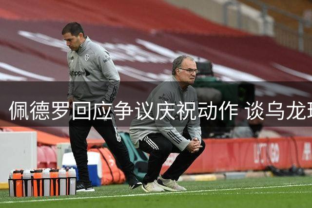 佩德罗回应争议庆祝动作 谈乌龙球已向队友致歉